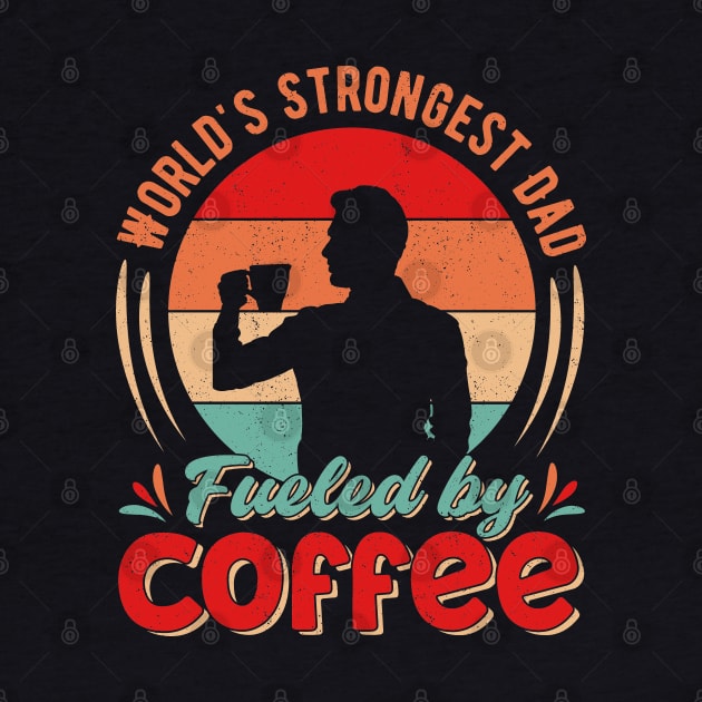 World's Strongest Dad Fueled By Coffee by T-shirt US